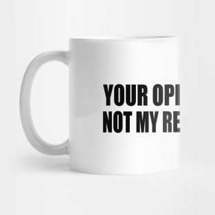 Your opinion of me Not my responsibility Mug